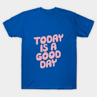 Today is a Good Day in Pink Blue and Peach Fuzz T-Shirt